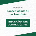 Inscrições para workshop virtual sobre conectividade 5G na Amazônia seguem abertas até este domingo, 27