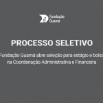 Fundação Guamá abre seleção para estágio e bolsa na Coordenação Administrativa e Financeira