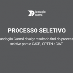 Fundação Guamá divulga resultado final de processo seletivo para o CACE, CPTTN e Ciat